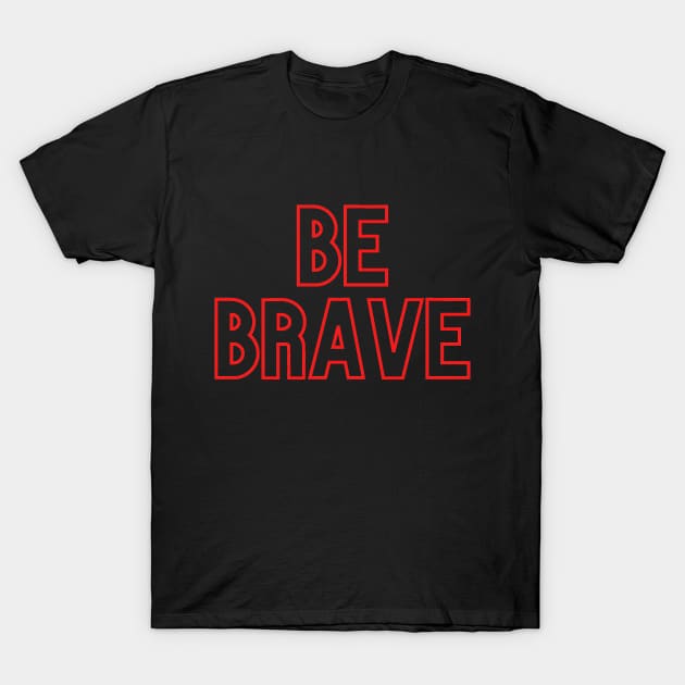 Be Brave T-Shirt by Lilmissanything